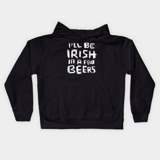 I'll Be Irish in a Few Beers for Funny Irish Paddys Day Kids Hoodie